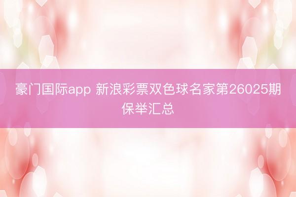 豪门国际app 新浪彩票双色球名家第26025期保举汇总